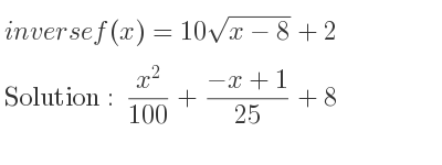 The inverse of f(x)=10sqrt(x-8)+2 is (x^2)/(100)+(-x+1)/(25)+8
